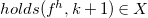 h o l d s left parenthesis f Superscript h Baseline comma k plus 1 right parenthesis element of upper X
