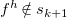 f Superscript h Baseline not an element of s Subscript k plus 1