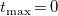 t Subscript max Baseline equals 0