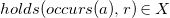 h o l d s left parenthesis o c c u r s left parenthesis a right parenthesis comma r right parenthesis element of upper X