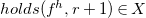h o l d s left parenthesis f Superscript h Baseline comma r plus 1 right parenthesis element of upper X