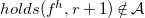 h o l d s left parenthesis f Superscript h Baseline comma r plus 1 right parenthesis not an element of script upper A