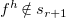 f Superscript h Baseline not an element of s Subscript r plus 1