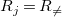 upper R Subscript j Baseline equals upper R Subscript not equals