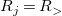 upper R Subscript j Baseline equals upper R Subscript greater than