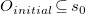 upper O Subscript i n i t i a l Baseline subset of or equal to s 0