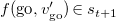 f left parenthesis go comma v Subscript go Superscript prime Baseline right parenthesis element of s Subscript t plus 1
