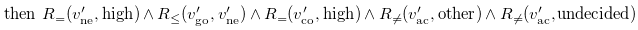 then upper R Subscript equals Baseline left parenthesis v prime Subscript ne Baseline comma high right parenthesis and upper R Subscript less than or equals Baseline left parenthesis v prime Subscript go Baseline comma v Subscript ne Superscript prime Baseline right parenthesis and upper R Subscript equals Baseline left parenthesis v prime Subscript co Baseline comma high right parenthesis and upper R Subscript not equals Baseline left parenthesis v prime Subscript ac Baseline comma other right parenthesis and upper R Subscript not equals Baseline left parenthesis v prime Subscript ac Baseline comma undecided right parenthesis