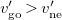 v prime Subscript go Baseline greater than v prime Subscript ne