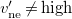 v prime Subscript ne Baseline not equals high