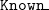 monospace upper K monospace n monospace o monospace w monospace n monospace bar