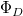 normal upper Phi Subscript upper D
