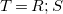 upper T equals upper R semicolon upper S