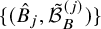 left brace left parenthesis ModifyingAbove upper B With caret Subscript j Baseline comma script upper B overtilde Subscript upper B Superscript left parenthesis j right parenthesis Baseline right parenthesis right brace