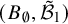 left parenthesis upper B Subscript normal empty set Baseline comma script upper B overtilde Subscript 1 Baseline right parenthesis