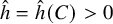 ModifyingAbove h With caret equals ModifyingAbove h With caret left parenthesis upper C right parenthesis greater than 0