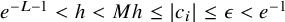 e Superscript negative upper L minus 1 Baseline less than h less than upper M h less than or equals StartAbsoluteValue c Subscript i Baseline EndAbsoluteValue less than or equals epsilon less than e Superscript negative 1