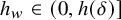 h Subscript w Baseline element of left parenthesis 0 comma h left parenthesis delta right parenthesis right bracket