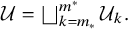 script upper U equals square union Underscript k equals m Subscript asterisk Baseline Overscript m Superscript asterisk Baseline Endscripts script upper U Subscript k Baseline period