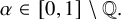 alpha element of left bracket 0 comma 1 right bracket minus double struck upper Q period