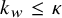 k Subscript w Baseline less than or equals kappa