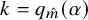 k equals q Subscript ModifyingAbove m With caret Baseline left parenthesis alpha right parenthesis