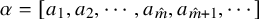 alpha equals left bracket a 1 comma a 2 comma midline horizontal ellipsis comma a Subscript ModifyingAbove m With caret Baseline comma a Subscript ModifyingAbove m With caret plus 1 Baseline comma midline horizontal ellipsis right bracket