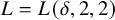upper L equals upper L left parenthesis delta comma 2 comma 2 right parenthesis