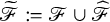 script upper F overtilde colon equals script upper F union ModifyingAbove script upper F With caret