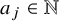 a Subscript j Baseline element of double struck upper N