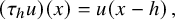 left parenthesis tau Subscript h Baseline u right parenthesis left parenthesis x right parenthesis equals u left parenthesis x minus h right parenthesis comma