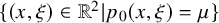 StartSet left parenthesis x comma xi right parenthesis element of double struck upper R squared vertical bar p 0 left parenthesis x comma xi right parenthesis equals mu EndSet