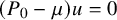 left parenthesis upper P 0 minus mu right parenthesis u equals 0