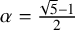 alpha equals StartFraction StartRoot 5 EndRoot minus 1 Over 2 EndFraction
