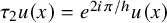 tau 2 u left parenthesis x right parenthesis equals e Superscript 2 i pi divided by h Baseline u left parenthesis x right parenthesis