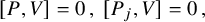 left bracket upper P comma upper V right bracket equals 0 comma left bracket upper P Subscript j Baseline comma upper V right bracket equals 0 comma