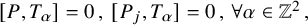 left bracket upper P comma upper T Subscript alpha Baseline right bracket equals 0 comma left bracket upper P Subscript j Baseline comma upper T Subscript alpha Baseline right bracket equals 0 comma for all alpha element of double struck upper Z squared comma