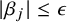 StartAbsoluteValue beta Subscript j Baseline EndAbsoluteValue less than or equals epsilon