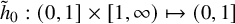 h overtilde Subscript 0 Baseline colon left parenthesis 0 comma 1 right bracket times left bracket 1 comma infinity right parenthesis right arrow from bar left parenthesis 0 comma 1 right bracket