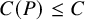 upper C left parenthesis upper P right parenthesis less than or equals upper C