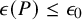 epsilon left parenthesis upper P right parenthesis less than or equals epsilon 0