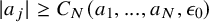 StartAbsoluteValue a Subscript j Baseline EndAbsoluteValue greater than or equals upper C Subscript upper N Baseline left parenthesis a 1 comma period period period comma a Subscript upper N Baseline comma epsilon 0 right parenthesis