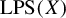 upper L upper P upper S left parenthesis upper X right parenthesis