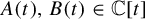 upper A left parenthesis t right parenthesis comma upper B left parenthesis t right parenthesis element of double struck upper C left bracket t right bracket