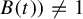 upper B left parenthesis t right parenthesis right parenthesis not equals 1