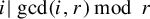 i vertical bar gcd left parenthesis i comma r right parenthesis mod r