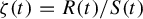 zeta left parenthesis t right parenthesis equals upper R left parenthesis t right parenthesis divided by upper S left parenthesis t right parenthesis