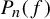 upper P Subscript n Baseline left parenthesis f right parenthesis
