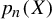 p Subscript n Baseline left parenthesis upper X right parenthesis