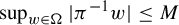 sup Underscript w element of normal upper Omega Endscripts StartAbsoluteValue pi Superscript negative 1 Baseline w EndAbsoluteValue less than or equals upper M